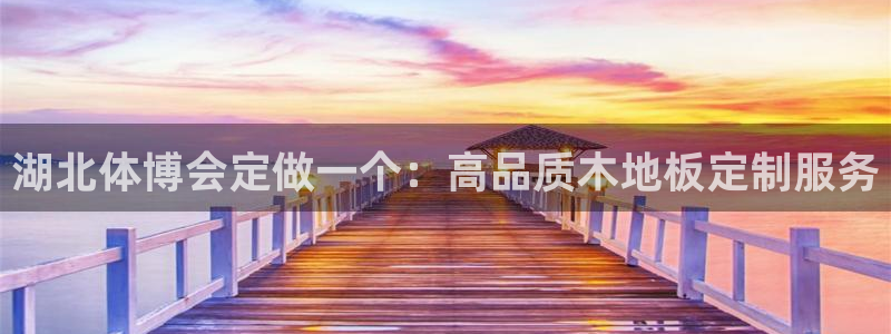 即嗨体育抢先版：湖北体博会定做一个：高品质木地板定制服务