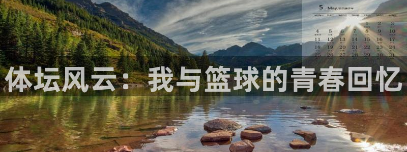 即嗨体育app：体坛风云：我与篮球的青春回忆