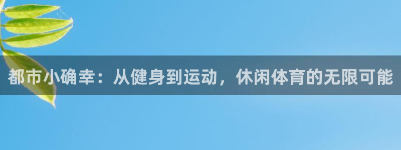 即嗨体育：都市小确幸：从健身到运动，休闲体育的无限可能