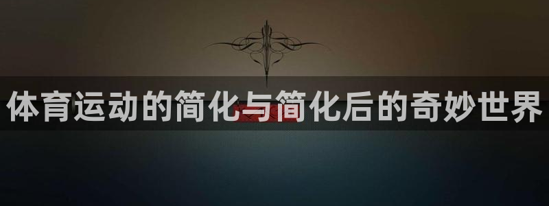 即嗨体育app下载官网：体育运动的简化与简化后的奇妙世界